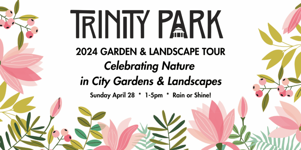 Trinity Park 2024 Garden & Landscape Tour: Celebrating Nature in City Gardens & Landscapes, Sunday April 28, 1-5 pm, Rain or Shine